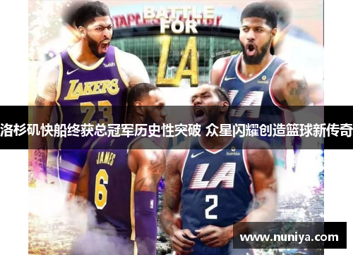 洛杉矶快船终获总冠军历史性突破 众星闪耀创造篮球新传奇