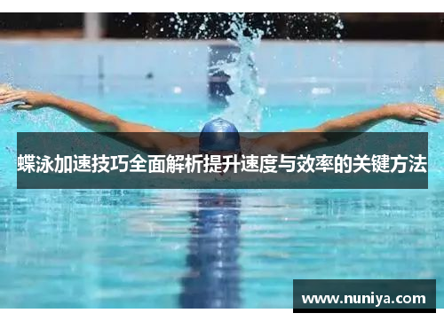 蝶泳加速技巧全面解析提升速度与效率的关键方法